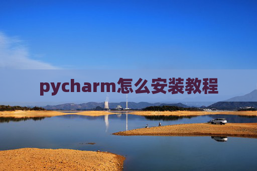 pycharm怎么安装教程 pycharm怎么安装教程